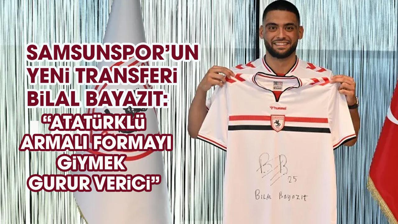 Samsunspor'un yeni transferi Bilal Bayazıt'tan taraftara mesaj