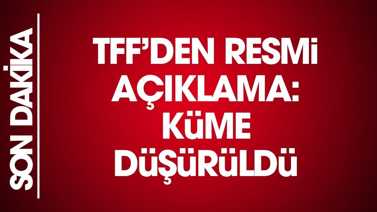 TFF'den resmi açıklama: küme düşürüldü