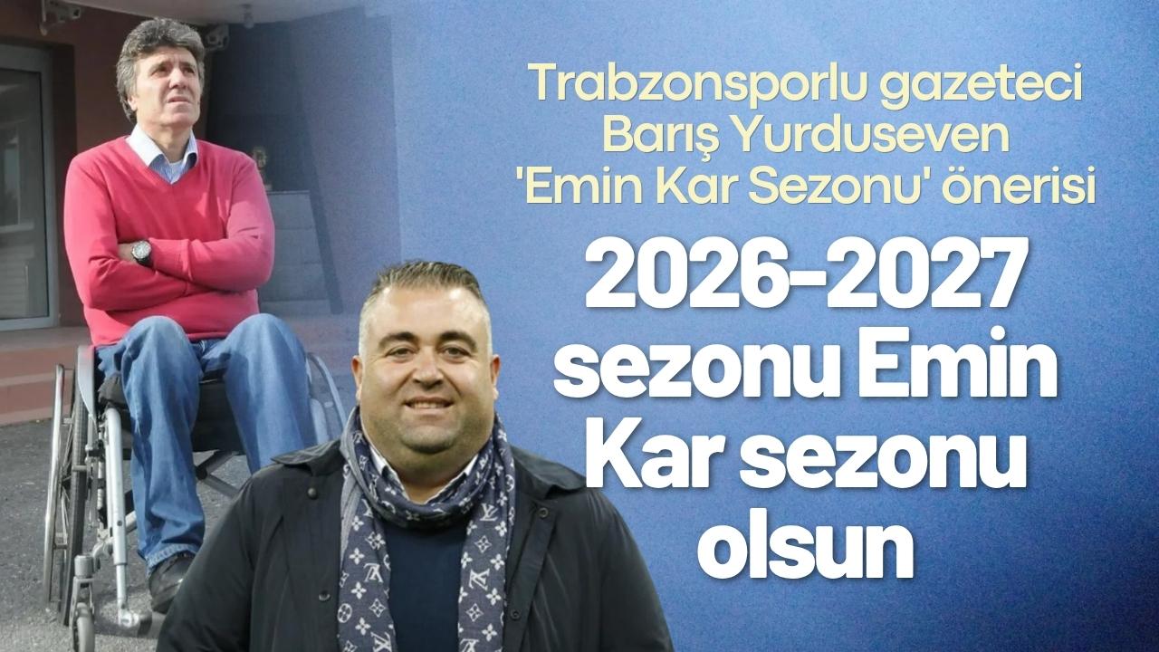 Trabzonsporlu gazeteci Barış Yurduseven 'Emin Kar Sezonu' önerisi