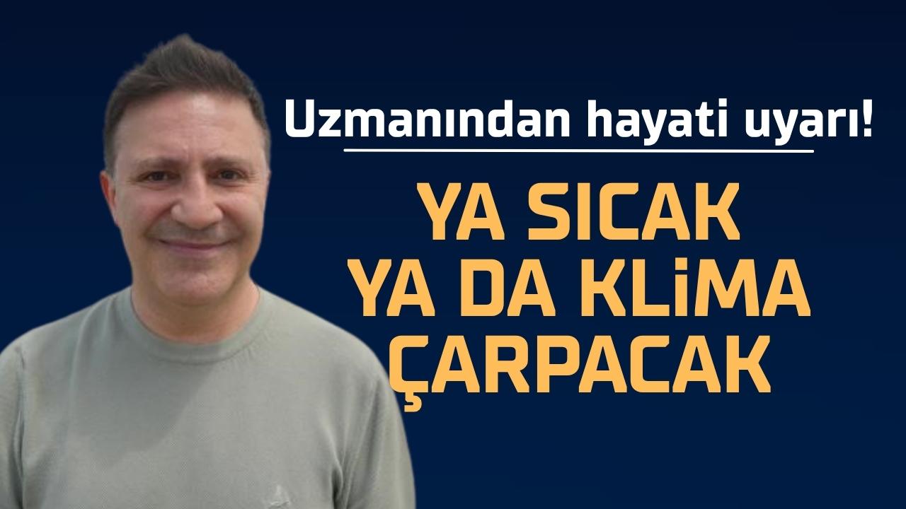 Uzmanından hayati uyarı! Bu yaz ya sıcak çarpacak ya da klima