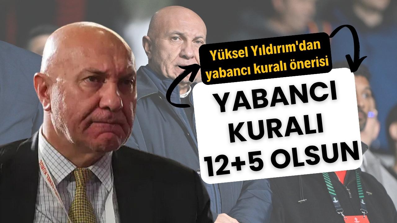 Yüksel Yıldırım'dan yabancı kuralı önerisi: 12+5 olsun
